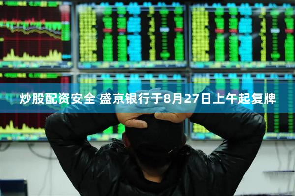 炒股配资安全 盛京银行于8月27日上午起复牌